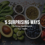 5 Surprising Ways Food Can Revolutionize Your Health