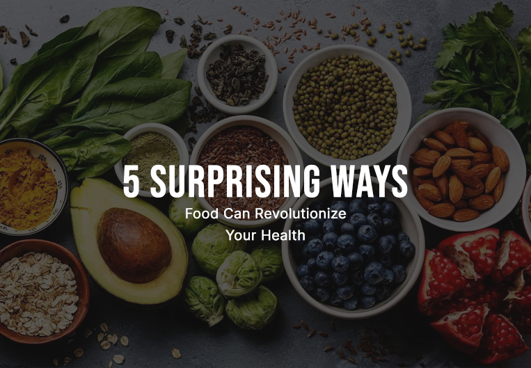 5 Surprising Ways Food Can Revolutionize Your Health